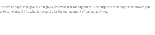 &nbsp;This White paper is to give you a high level view of Test Management. The purpose of this paper is to provide you with some insight into what is necessary for the management of testing activities. 